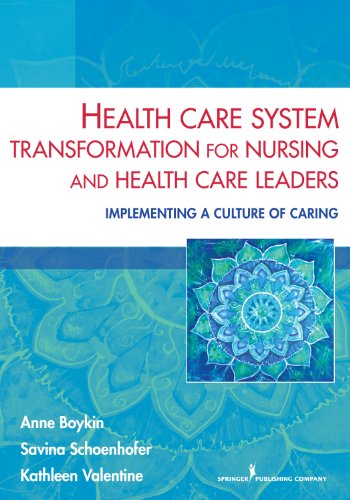 Health Care System Transformation For Nursing And Health Care Leaders Implementing A Culture Of Caring 1St Edition